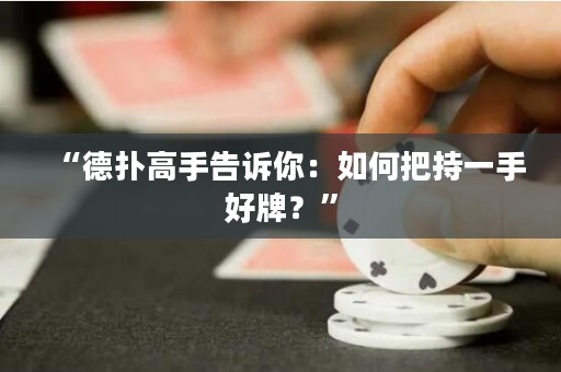 “德?lián)涓呤指嬖V你：如何把持一手好牌？”