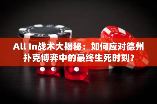 All In戰(zhàn)術(shù)大揭秘：如何應(yīng)對德州撲克博弈中的最終生死時刻？