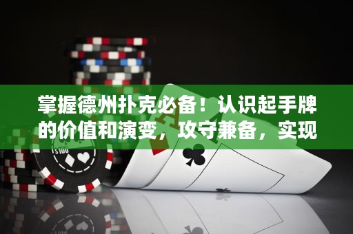 掌握德州撲克必備！認(rèn)識(shí)起手牌的價(jià)值和演變，攻守兼?zhèn)?，?shí)現(xiàn)較高贏率！