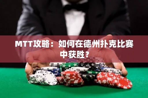 MTT攻略：如何在德州撲克比賽中獲勝？