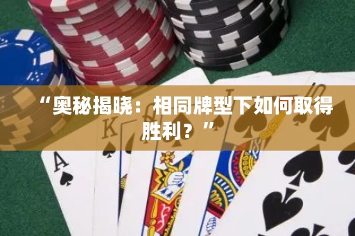 “奧秘揭曉：相同牌型下如何取得勝利？”
