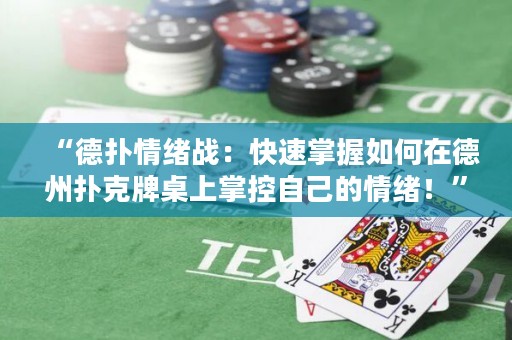 “德?lián)淝榫w戰(zhàn)：快速掌握如何在德州撲克牌桌上掌控自己的情緒！”