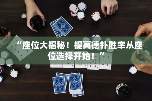 “座位大揭秘！提高德?lián)鋭俾蕪淖贿x擇開始！”