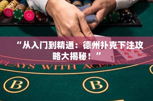 “從入門(mén)到精通：德州撲克下注攻略大揭秘！”