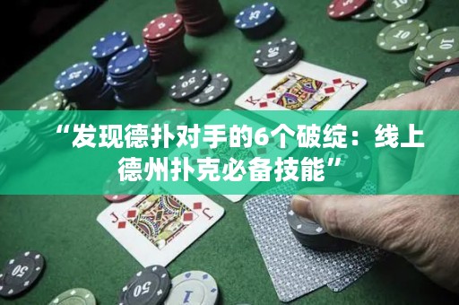 “發(fā)現(xiàn)德?lián)鋵?duì)手的6個(gè)破綻：線(xiàn)上德州撲克必備技能”