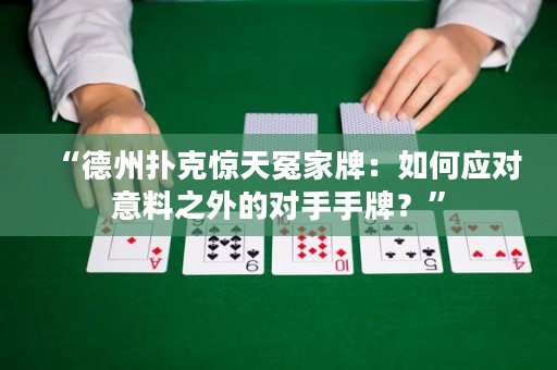 “德州撲克驚天冤家牌：如何應對意料之外的對手手牌？”