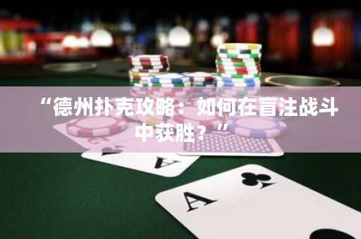 “德州撲克攻略：如何在盲注戰(zhàn)斗中獲勝？”
