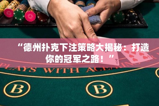 “德州撲克下注策略大揭秘：打造你的冠軍之路！”