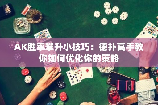 AK勝率攀升小技巧：德?lián)涓呤纸棠闳绾蝺?yōu)化你的策略