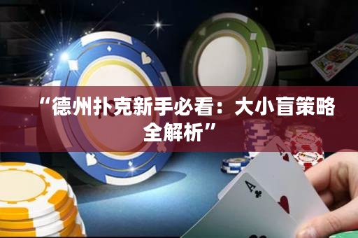 “德州撲克新手必看：大小盲策略全解析”
