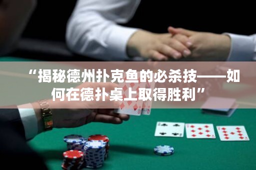 “揭秘德州撲克魚的必殺技——如何在德?lián)渥郎先〉脛倮? title=