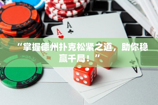 “掌握德州撲克松緊之道，助你穩(wěn)贏千局！”