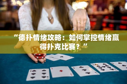 “德?lián)淝榫w攻略：如何掌控情緒贏得撲克比賽？”