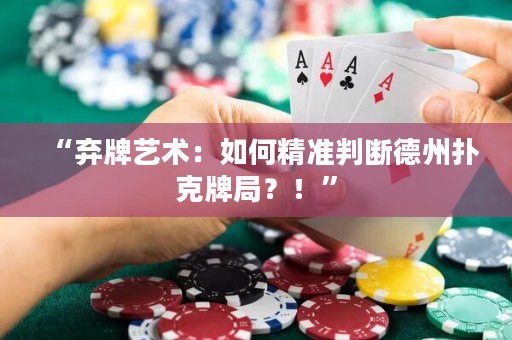 “棄牌藝術(shù)：如何精準(zhǔn)判斷德州撲克牌局？！”