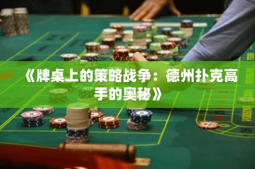 《牌桌上的策略戰(zhàn)爭(zhēng)：德州撲克高手的奧秘》