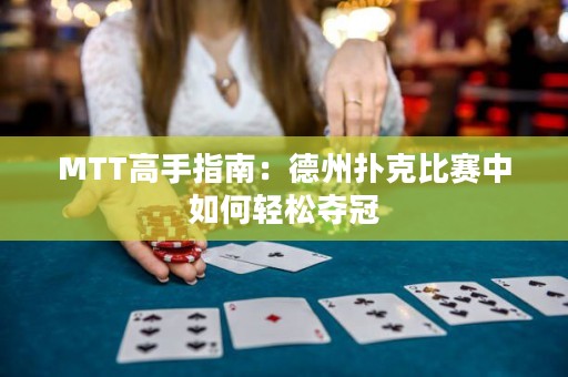 MTT高手指南：德州撲克比賽中如何輕松奪冠