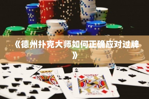《德州撲克大師如何正確應(yīng)對過牌》