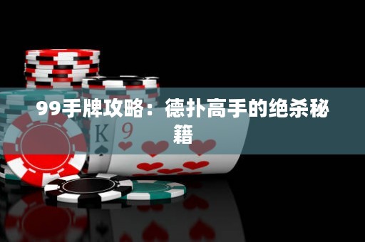 99手牌攻略：德?lián)涓呤值慕^殺秘籍