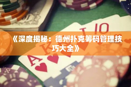 《深度揭秘：德州撲克籌碼管理技巧大全》