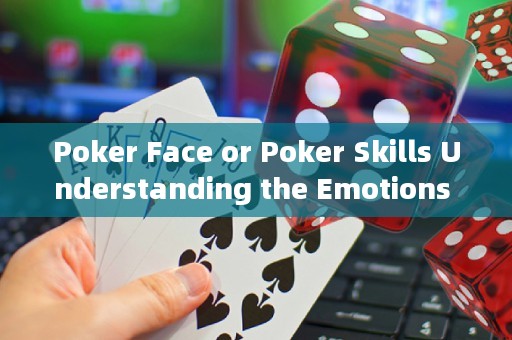 Poker Face or Poker Skills Understanding the Emotions Behind Texas Hold'em