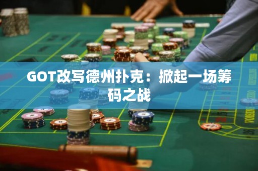 GOT改寫德州撲克：掀起一場籌碼之戰(zhàn)