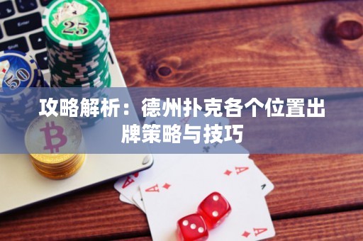 攻略解析：德州撲克各個位置出牌策略與技巧