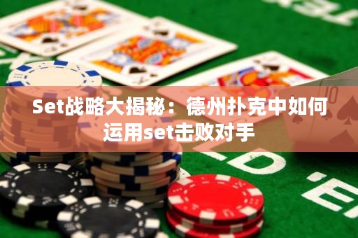 Set戰(zhàn)略大揭秘：德州撲克中如何運用set擊敗對手