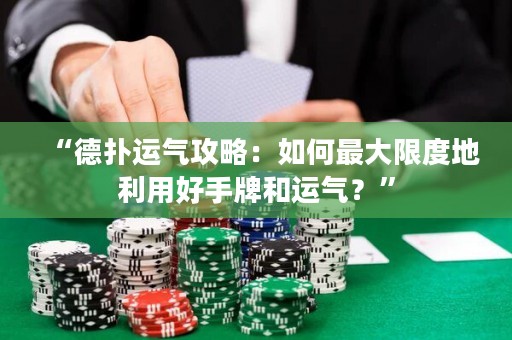 “德?lián)溥\氣攻略：如何最大限度地利用好手牌和運氣？”