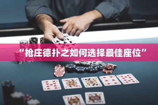 “搶莊德?lián)渲绾芜x擇最佳座位”