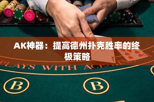 AK神器：提高德州撲克勝率的終極策略
