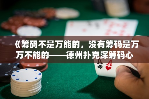《籌碼不是萬(wàn)能的，沒有籌碼是萬(wàn)萬(wàn)不能的——德州撲克深籌碼心路歷程》