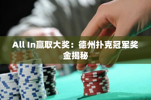 All In贏取大獎(jiǎng)：德州撲克冠軍獎(jiǎng)金揭秘