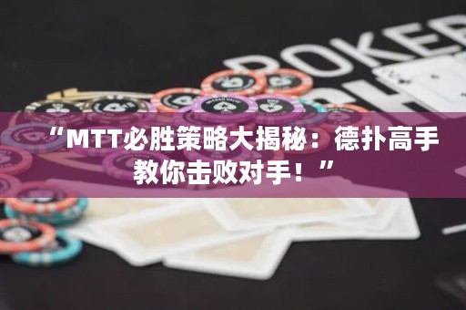 “MTT必勝策略大揭秘：德?lián)涓呤纸棠銚魯?duì)手！”