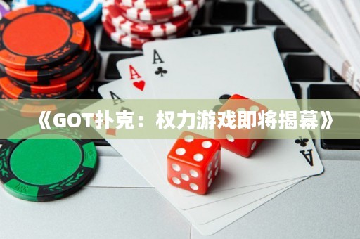 《GOT撲克：權(quán)力游戲即將揭幕》