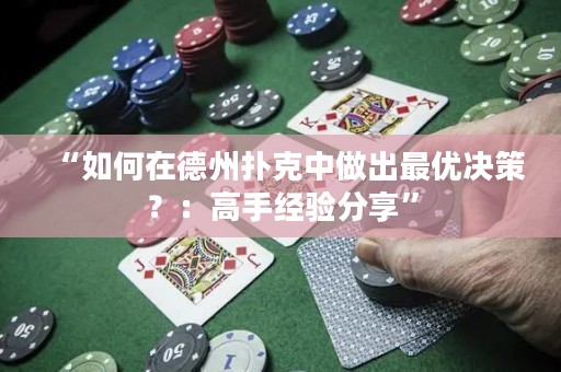 “如何在德州撲克中做出最優(yōu)決策？：高手經(jīng)驗(yàn)分享”