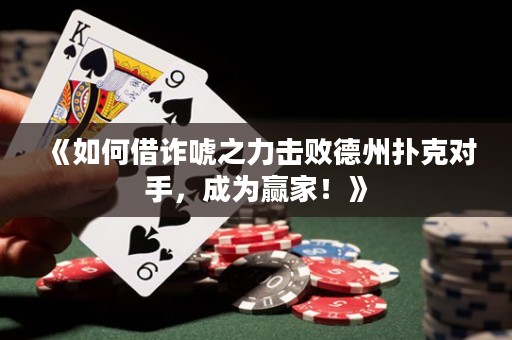 《如何借詐唬之力擊敗德州撲克對手，成為贏家！》