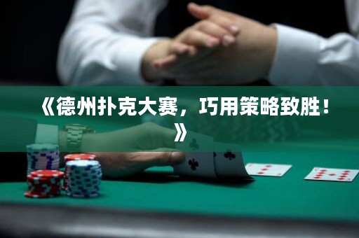 《德州撲克大賽，巧用策略致勝！》
