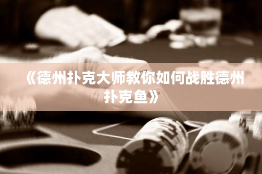 《德州撲克大師教你如何戰(zhàn)勝德州撲克魚》
