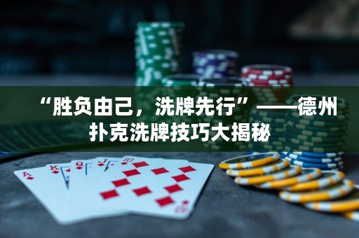 “勝負由己，洗牌先行”——德州撲克洗牌技巧大揭秘