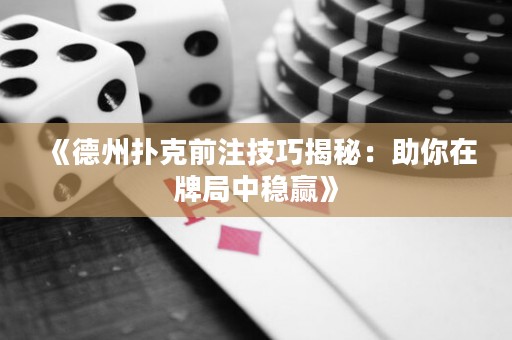 《德州撲克前注技巧揭秘：助你在牌局中穩(wěn)贏》