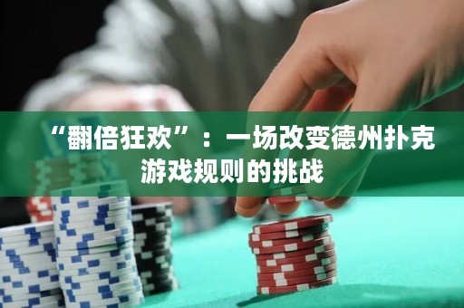 “翻倍狂歡”：一場(chǎng)改變德州撲克游戲規(guī)則的挑戰(zhàn)