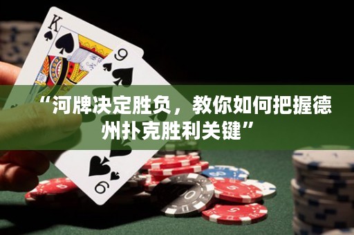 “河牌決定勝負(fù)，教你如何把握德州撲克勝利關(guān)鍵”