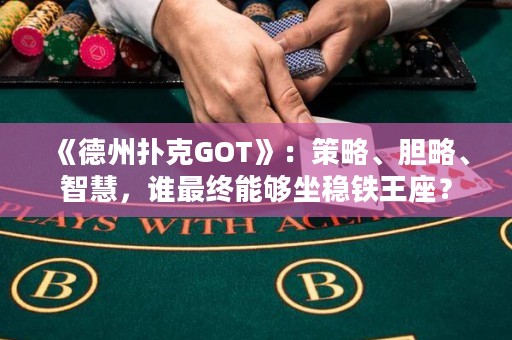 《德州撲克GOT》：策略、膽略、智慧，誰(shuí)最終能夠坐穩(wěn)鐵王座？