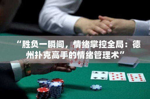 “勝負(fù)一瞬間，情緒掌控全局：德州撲克高手的情緒管理術(shù)”