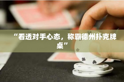 “看透對(duì)手心態(tài)，稱霸德州撲克牌桌”