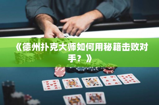 《德州撲克大師如何用秘籍擊敗對(duì)手？》