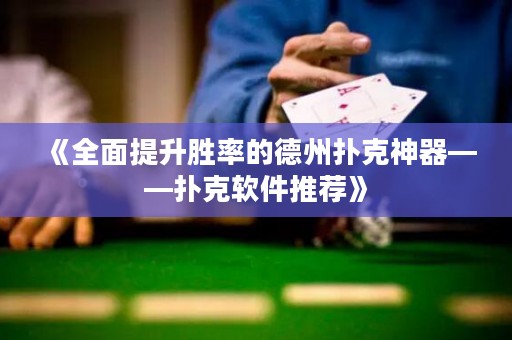 《全面提升勝率的德州撲克神器——撲克軟件推薦》