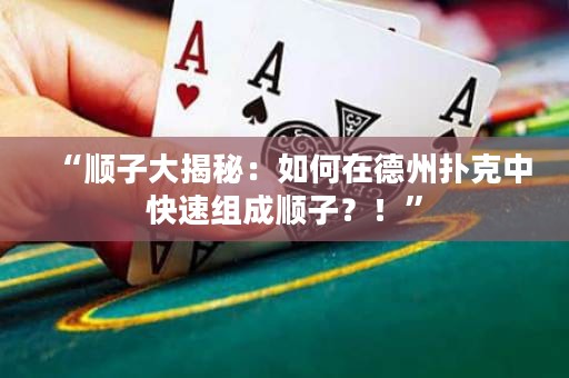 “順子大揭秘：如何在德州撲克中快速組成順子？！”