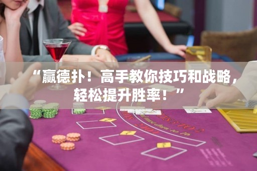 “贏德?lián)?！高手教你技巧和?zhàn)略，輕松提升勝率！”