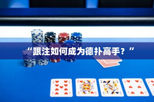 “跟注如何成為德?lián)涓呤?？? title=
